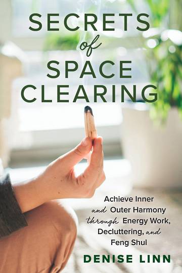 Secrets of Space Clearing Achieve Inner and Outer Harmony through Energy Work, Decluttering, and Feng Shui Author: Denise Linn
